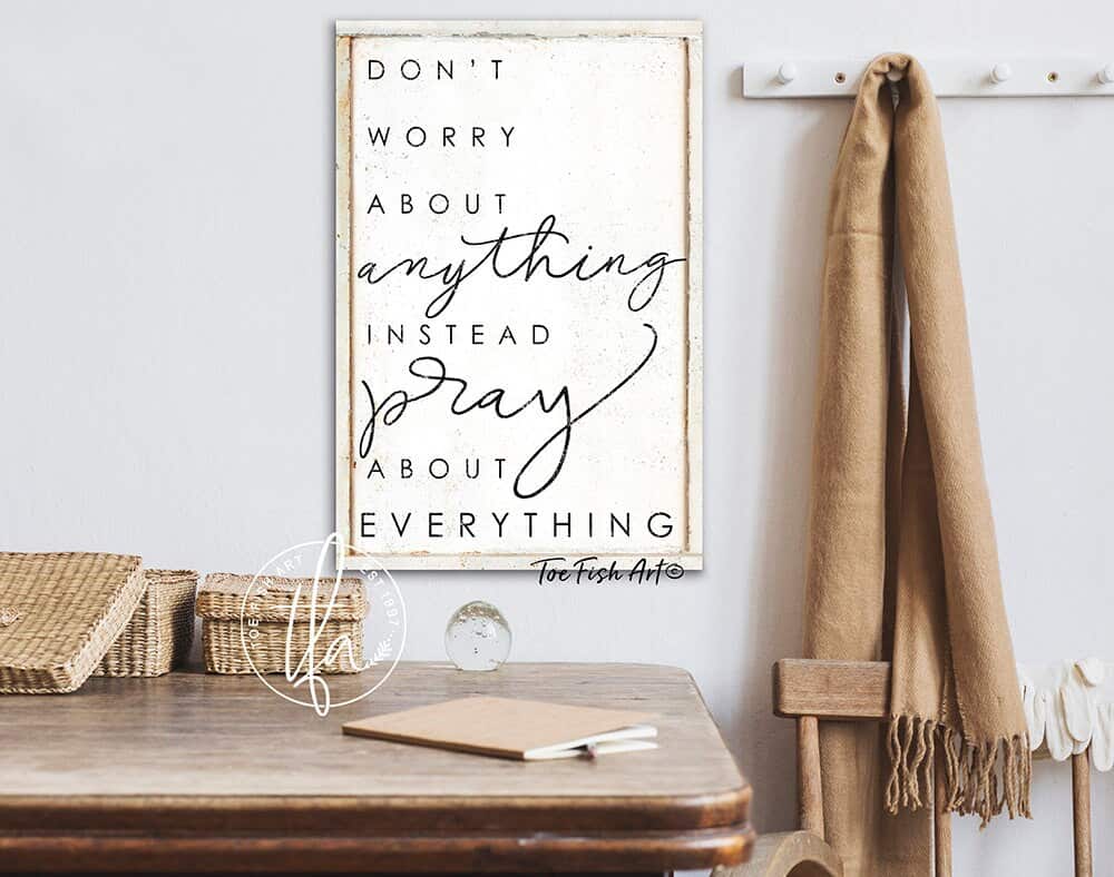 Don't Worry About Anything Instead Pray About Everything Sign handmade by ToeFishArt. Original, custom, personalized wall decor signs. Canvas, Wood or Metal. Rustic modern farmhouse, cottagecore, vintage, retro, industrial, Americana, primitive, country, coastal, minimalist.