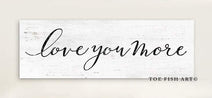 Love You More Sign (with color options)