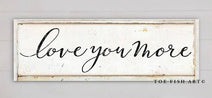 Love You More Sign (with color options)