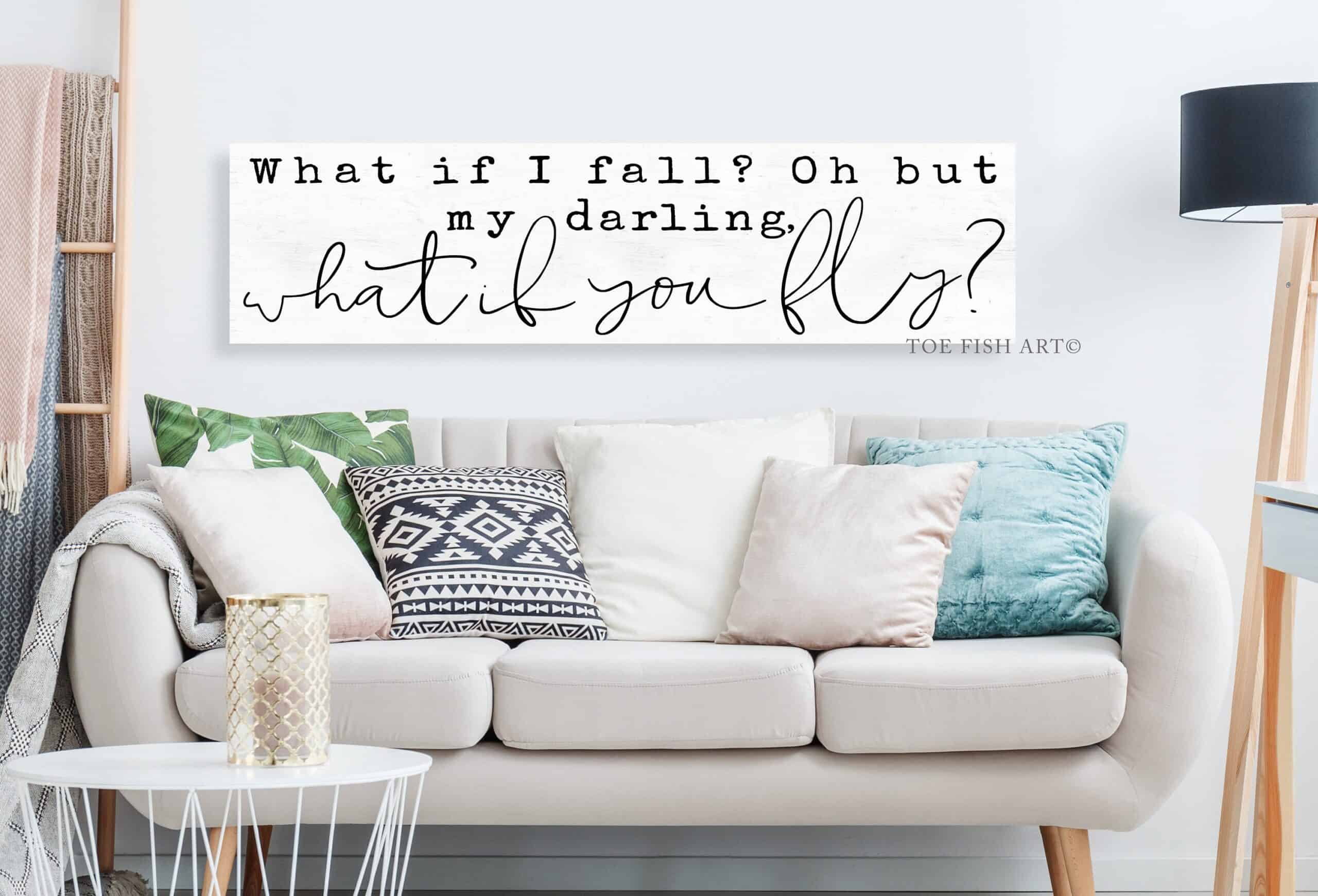 What If I Fall? Oh But My Darling What If You Fly? Sign handmade by ToeFishArt. Original, custom, personalized wall decor signs. Canvas, Wood or Metal. Rustic modern farmhouse, cottagecore, vintage, retro, industrial, Americana, primitive, country, coastal, minimalist.