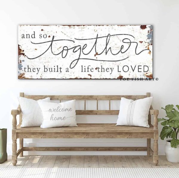 And So Together They Built a Life They Loved Sign handmade by ToeFishArt. Original, custom, personalized wall decor signs. Canvas, Wood or Metal. Rustic modern farmhouse, cottagecore, vintage, retro, industrial, Americana, primitive, country, coastal, minimalist.