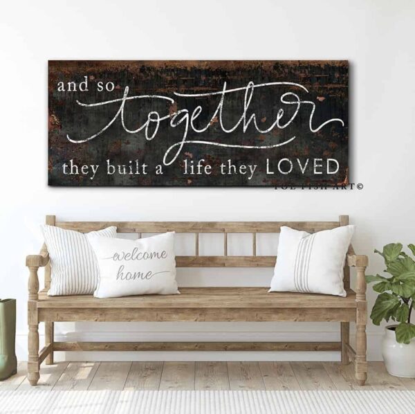 And So Together They Built a Life They Loved Sign handmade by ToeFishArt. Original, custom, personalized wall decor signs. Canvas, Wood or Metal. Rustic modern farmhouse, cottagecore, vintage, retro, industrial, Americana, primitive, country, coastal, minimalist.