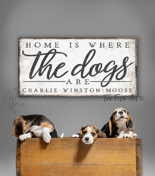 Home Is Where The Dogs Are Sign handmade by ToeFishArt. Original, custom, personalized wall decor signs. Canvas, Wood or Metal. Rustic modern farmhouse, cottagecore, vintage, retro, industrial, Americana, primitive, country, coastal, minimalist.