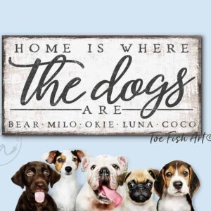 Home Is Where The Dogs Are Sign handmade by ToeFishArt. Original, custom, personalized wall decor signs. Canvas, Wood or Metal. Rustic modern farmhouse, cottagecore, vintage, retro, industrial, Americana, primitive, country, coastal, minimalist.