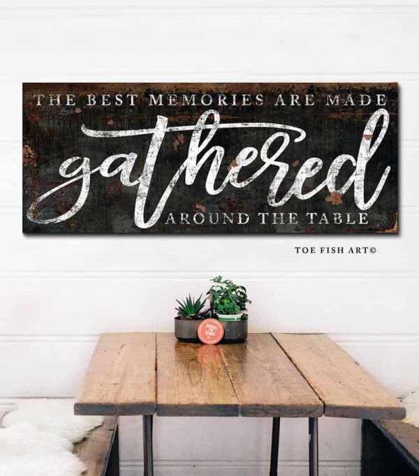 The Best Memories are Made Gathered Around the Table Sign handmade by ToeFishArt. Original, custom, personalized wall decor signs. Canvas, Wood or Metal. Rustic modern farmhouse, cottagecore, vintage, retro, industrial, Americana, primitive, country, coastal, minimalist.