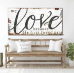 We Love Because He First Loved Us Sign handmade by ToeFishArt. Original, custom, personalized wall decor signs. Canvas, Wood or Metal. Rustic modern farmhouse, cottagecore, vintage, retro, industrial, Americana, primitive, country, coastal, minimalist.