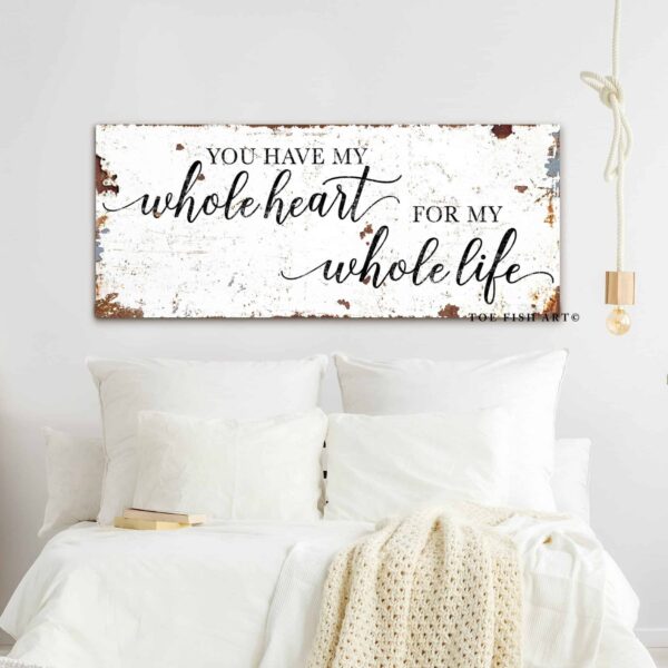 You Have My Whole Heart for My Whole Life Sign handmade by ToeFishArt. Original, custom, personalized wall decor signs. Canvas, Wood or Metal. Rustic modern farmhouse, cottagecore, vintage, retro, industrial, Americana, primitive, country, coastal, minimalist.